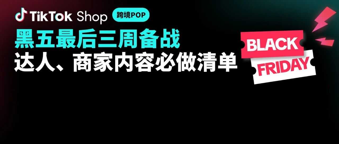 最后三周黑五备战！一文读懂TikTok Shop美区商家、达人内容冲刺关键