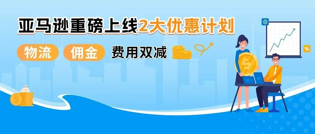 24%成本立省!亚马逊重磅推出FBA+佣金双减优惠,卖家批量单轻松拿下