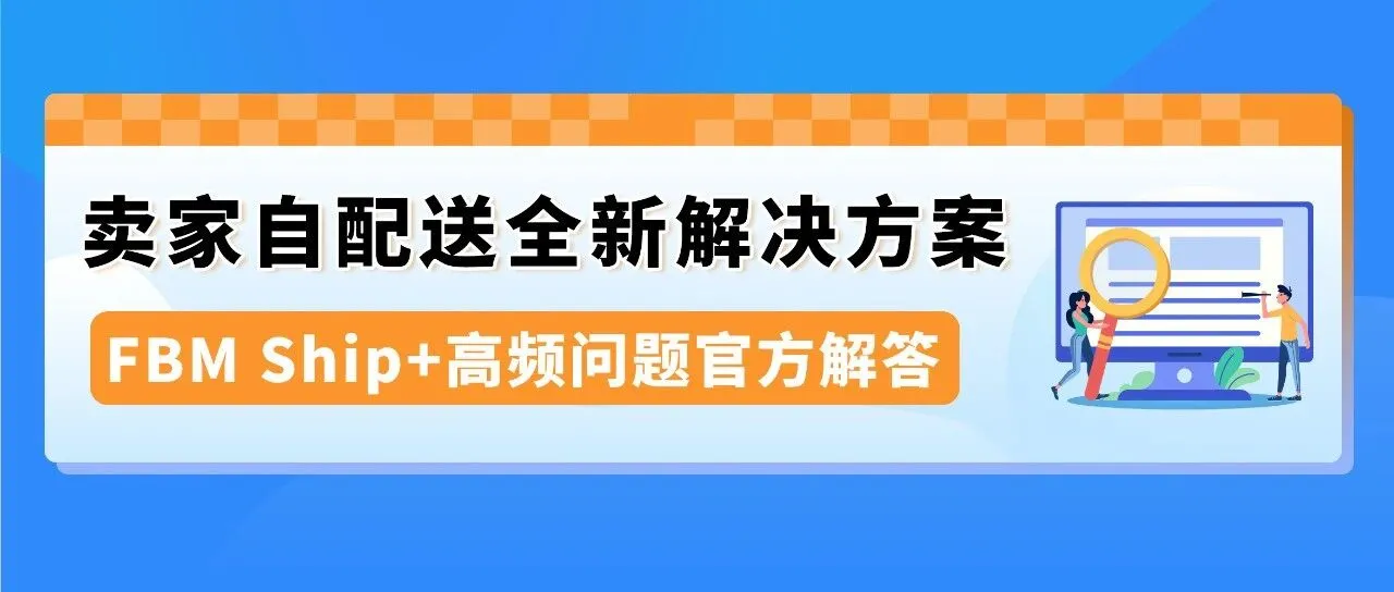 亚马逊自配送FBM Ship+ 10大高频疑问官方解答,内附实操手册