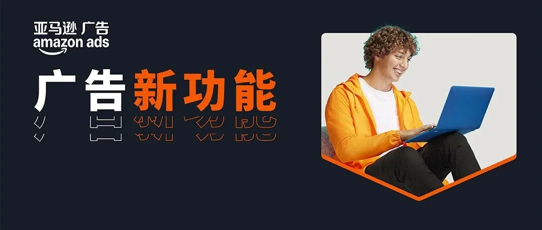 9大亚马逊广告功能重磅上新，AI加持让投放更高效更轻松