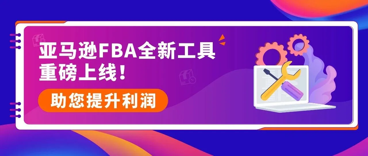 10万亚马逊卖家都在用的FBA降本利器!新工具+三步法,带你“算得清、赚得稳”