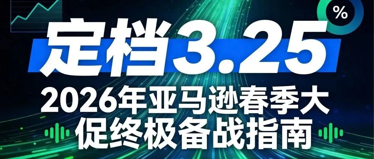 定档3.25!2026亚马逊春季大促终极备战指南