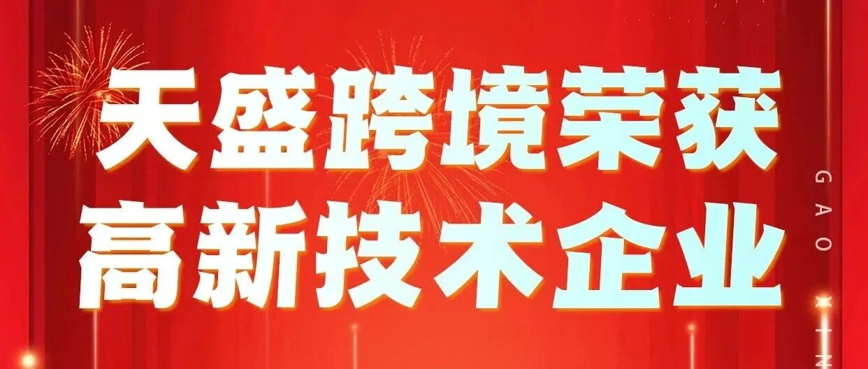 喜报｜天盛跨境荣获高新技术企业认证！️科技赋能，让托付更有底气！！！