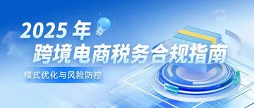2025 年跨境电商税务合规指南:模式优化与风险防控