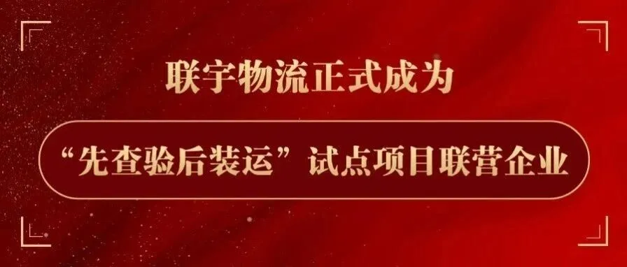 喜讯｜联宇物流正式成为深圳“先查后装”试点项目联营企业！