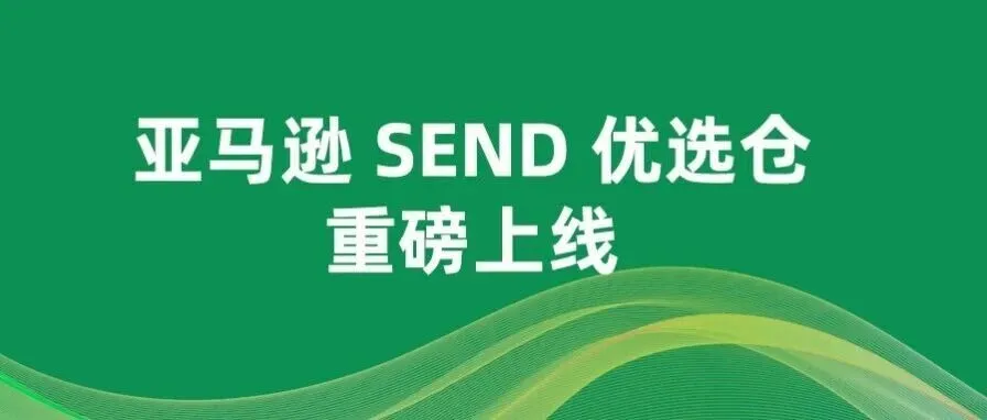 亚马逊SEND承运商“小锁仓”来啦,运费最高省15%!