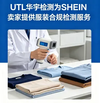 【希音合规护航】UTL华宇检测助力 希音(SHEIN) 卖家轻松搞定成人服装化学检测,无忧上架售卖!