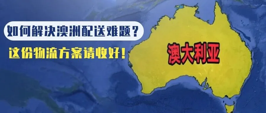 出海澳洲必看:如何解决偏远地区配送难题?这份物流方案请收好