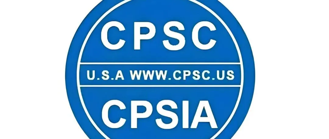 跨境卖家必看｜美国CPSC重磅新规落地！2026年7月8日起强制电子申报