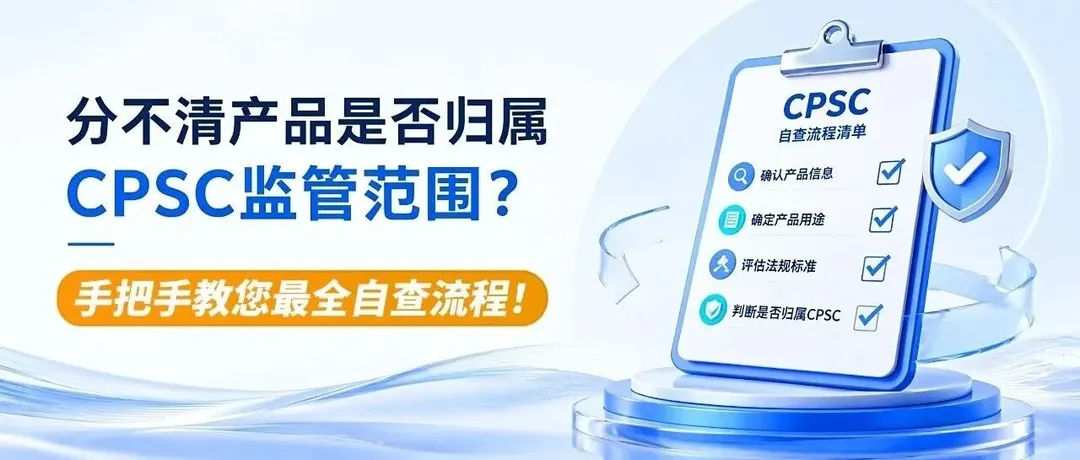 干货 | 分不清产品是否归属CPSC监管范围？手把手教您最全自查流程！