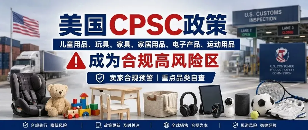 亚马逊卖家注意!CPSC监管下这些产品风险增加