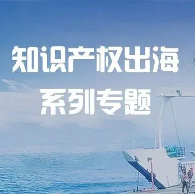 知产出海系列专题|涉外专利常见误区(二)