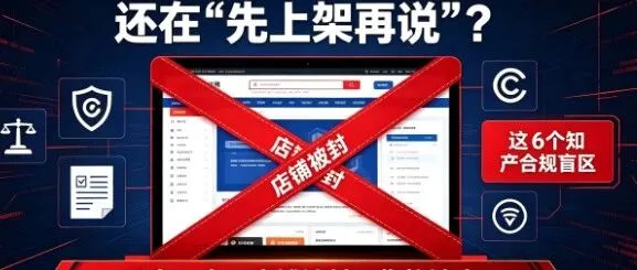 2026跨境出海还在"先上架再说"？这6个知产合规盲区，踩中一个店铺被封、货款被冻！