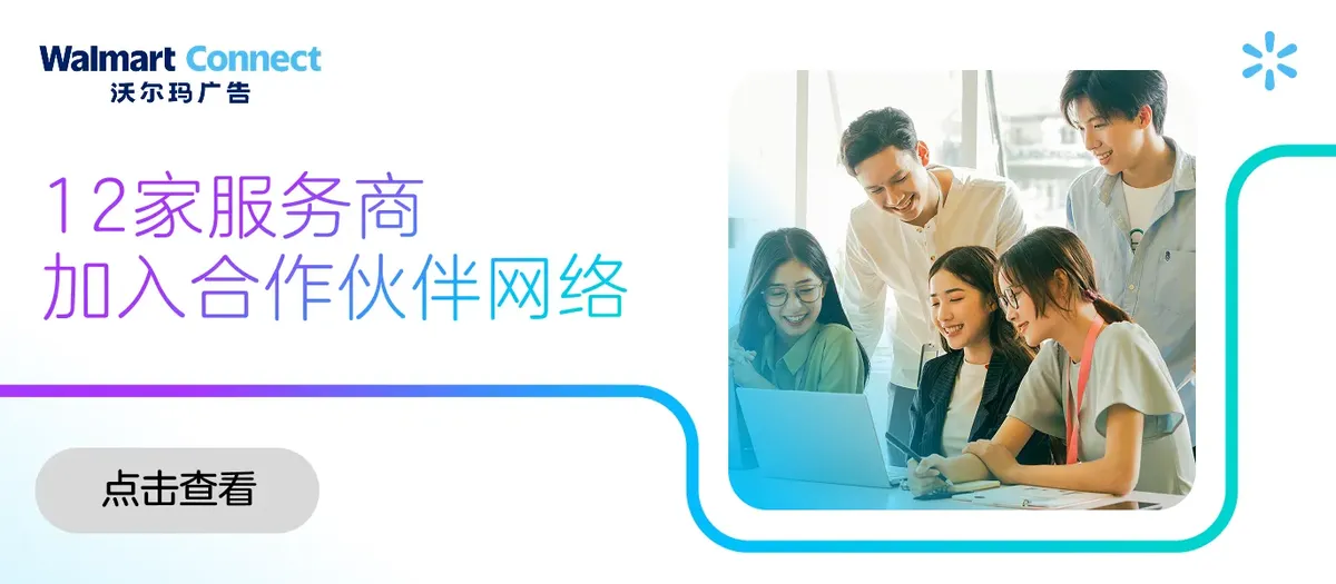 沃尔玛广告欢迎十二位新合作伙伴加入，加速跨境企业出海进程！  