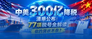 中美「300 亿降税」清单公布： 77 项税号全解读，你的货在不在？