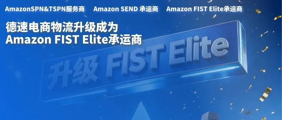 重磅官宣！德速电商物流正式升级为Amazon FIST Elite承运商！