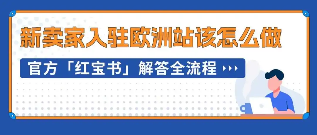 “保姆级”出海欧洲站全景图已上线,0经验新卖家也能顺利走好全流程!