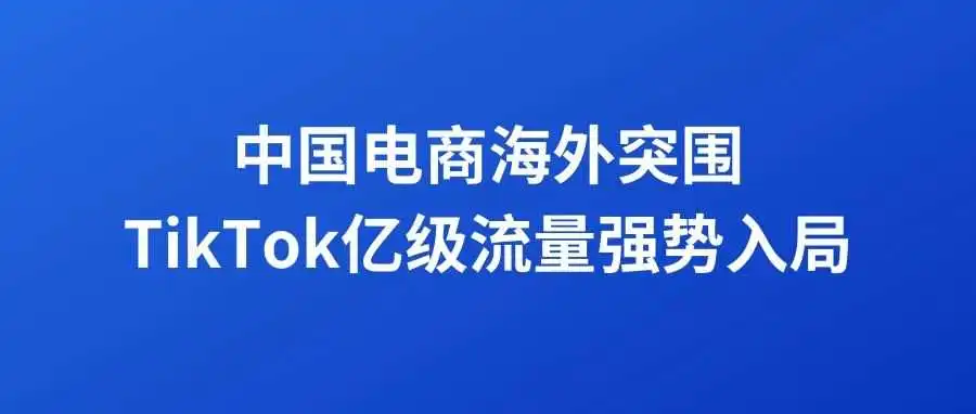 中国电商海外突围！TikTok亿级流量强势入局