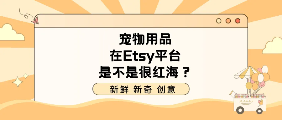 【实操干货】Etsy如何叫做有效选品?美国市场的宠物赛道如何持续发力?