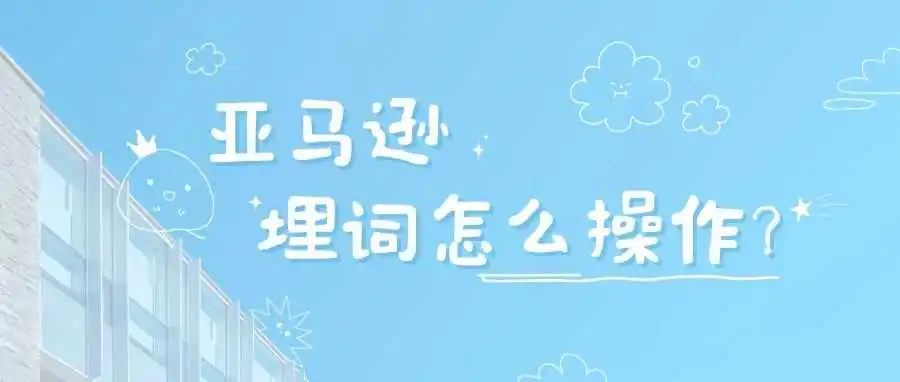 亚马逊埋词怎么操作?