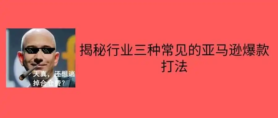 揭秘行业三种常见的亚马逊爆款打法