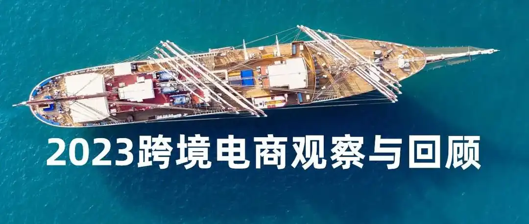 干货 | 出海品牌卖家必看!2023跨境电商市场深度回顾