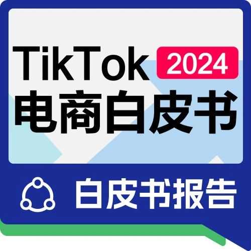 《2024年TikTok电商白皮书》重磅发布！解锁TikTok电商流量密码