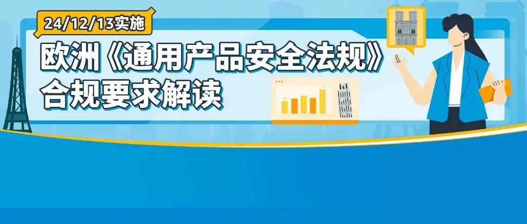 重要!欧洲《通用产品安全法规》将于24/12/13强制实施,请尽快行动