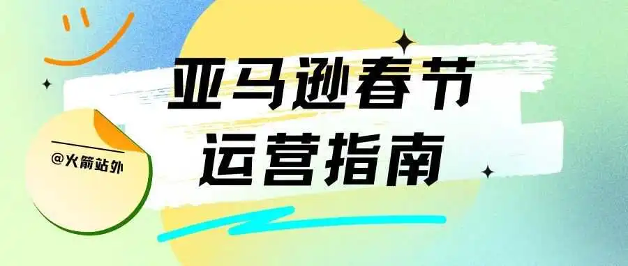 春节不打烊哦!亚马逊春节运营指南来啦