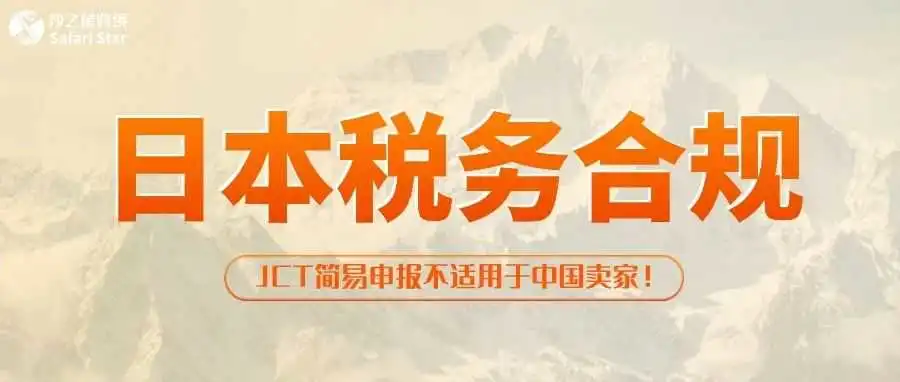 新政公布!日本JCT简易申报不再适用于中国企业!日本站卖家该何去何从?