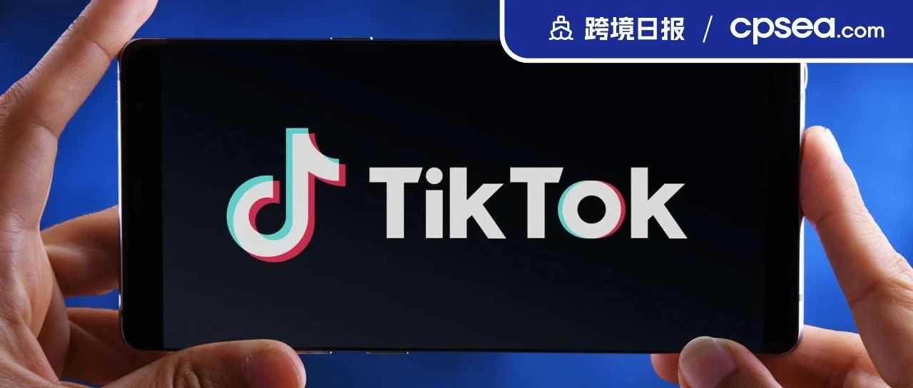 新榜出炉！TikTok美国上周热销品前三易主；发力电商！TikTok测试让所有视频“可购物”新功能丨跨境日报