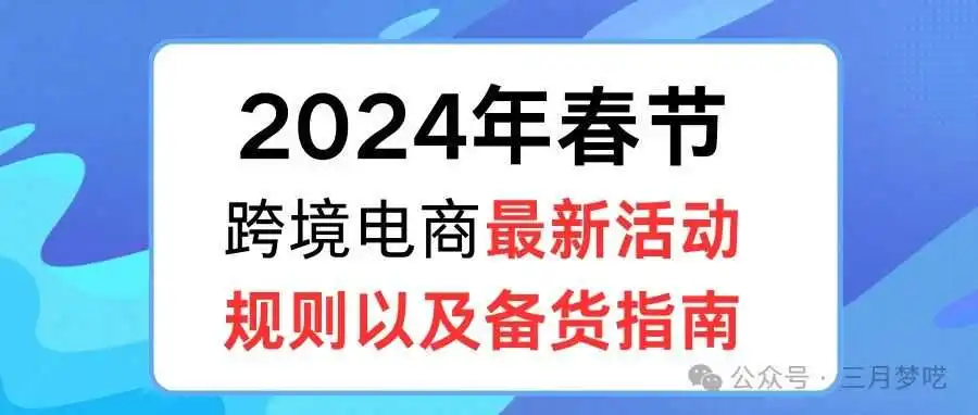 【必看】2024年跨境电商“春节不打烊”最新活动规则以及备货指南,看看有你再做的平台吗?