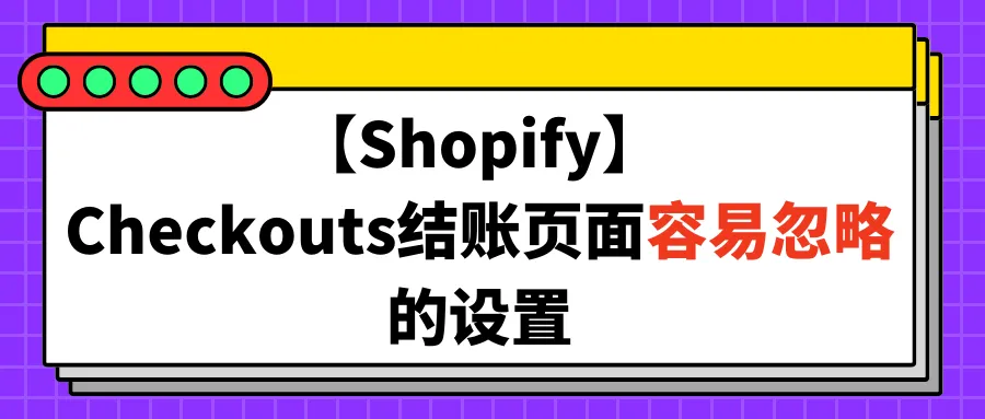 【Shopify】Checkouts结账页面容易忽略的设置