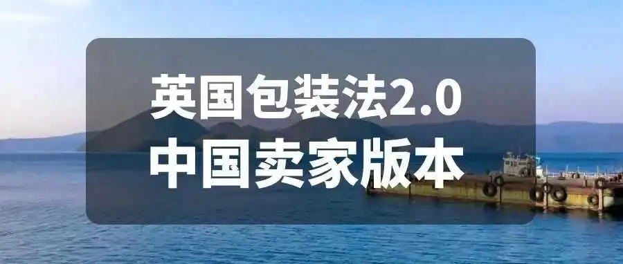 英国EPR包装法案2.0:更适合中国卖家