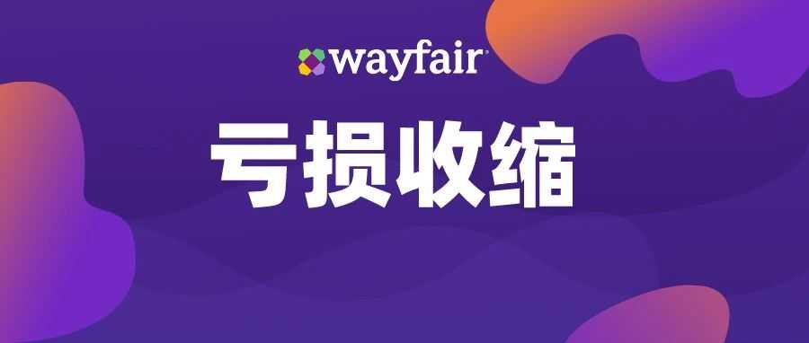 Wayfair亏损收缩，活跃消费者数量增长