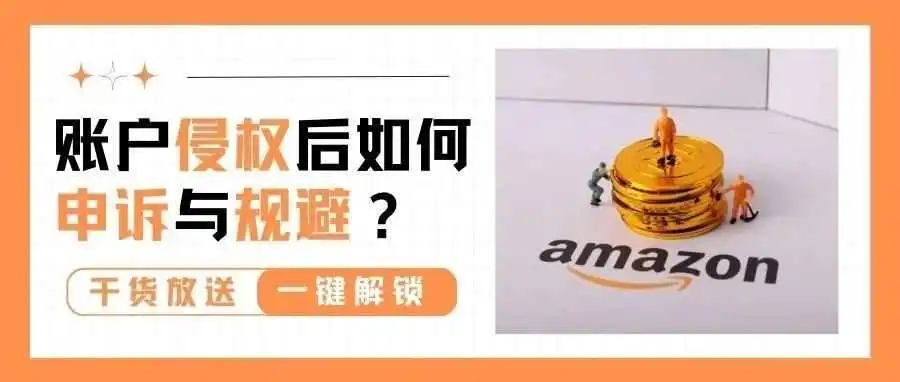 亚马逊账号侵权问题频发,一文教会你如何申诉与规避!