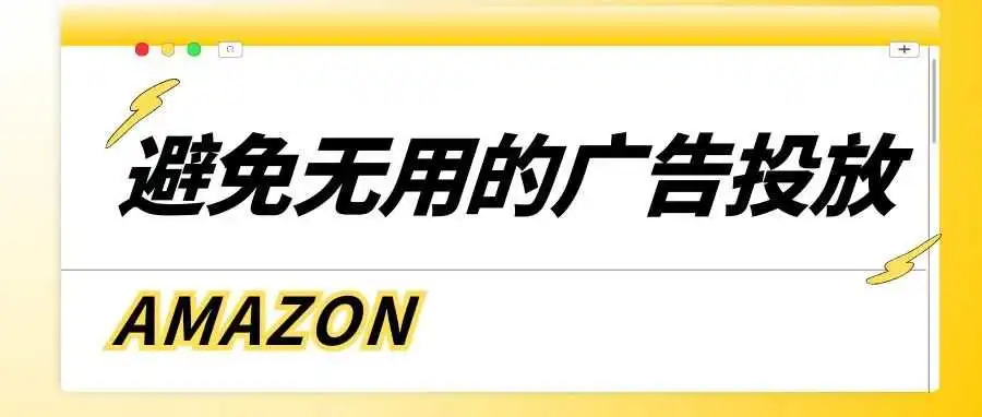 码住!!如何避免无用的亚马逊广告投放
