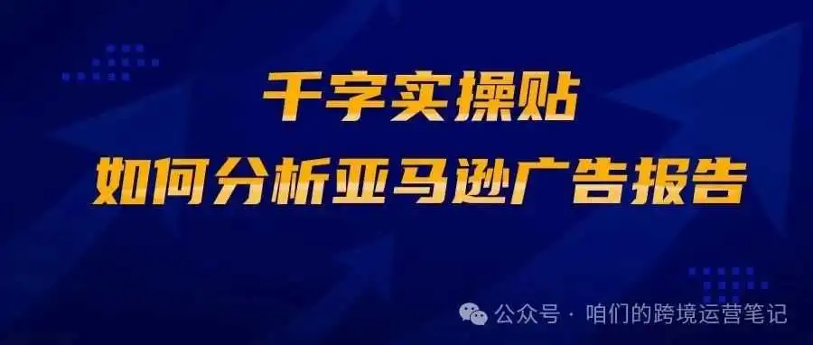 千字实操贴:如何分析亚马逊广告报告