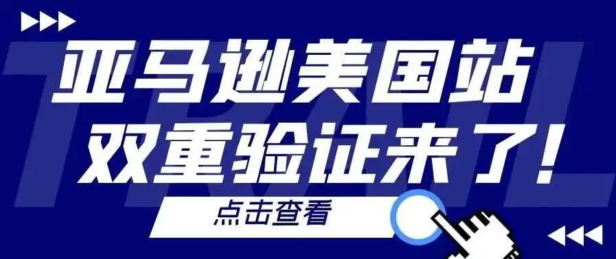 卖家看过来！亚马逊美国站也要双重验证了！