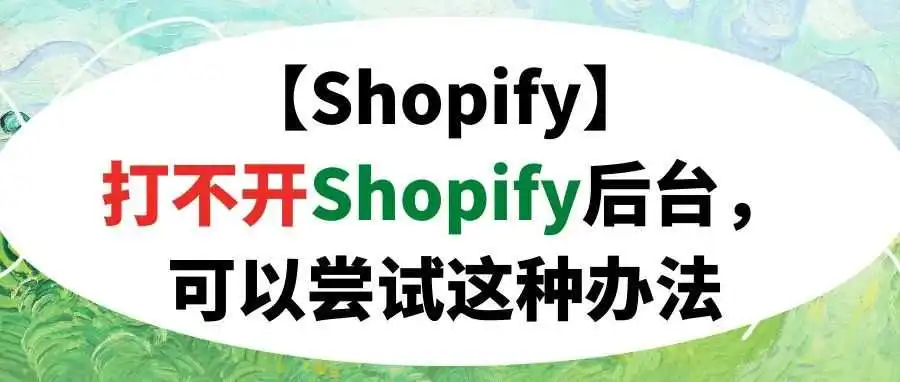 【Shopify】打不开Shopify后台,可以尝试这种办法