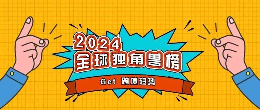 2024全球独角兽榜，中国数量全球领先！来Get跨境电商未来趋势