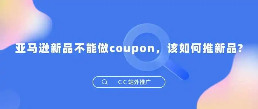 亚马逊新品不能做coupon,该如何推新品?