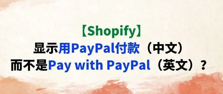 【Shopify】显示用PayPal付款(中文)而不是Pay with PayPal(英文)?