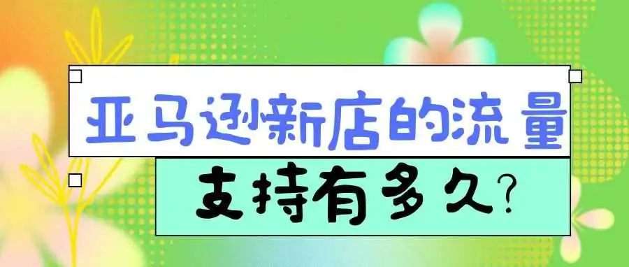 亚马逊新店的流量支持有多久?