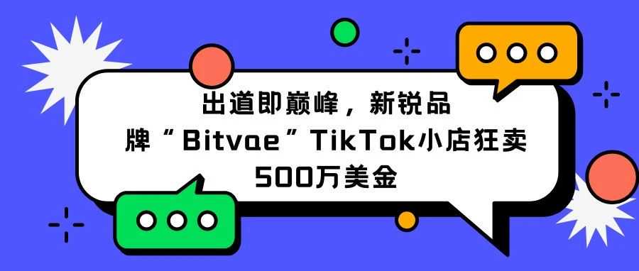 出道即巅峰，新锐品牌“Bitvae”TikTok小店狂卖500万美金(附达人建联技巧）