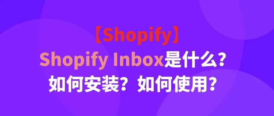 【Shopify】Shopify Inbox是什么？如何安装？如何使用？