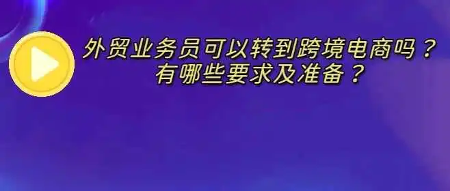 外贸业务员可以转到跨境电商吗？有哪些要求及准备？