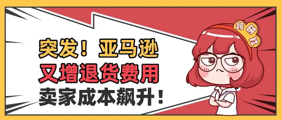 突发!亚马逊又暴增退货费用,卖家成本集体飙升!