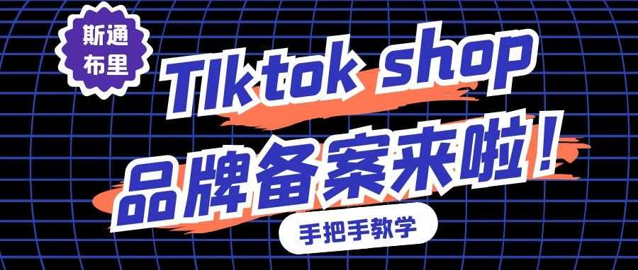 TikTok品牌备案攻略！手把手教会你TikTok Shop美区品牌授权备案