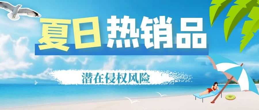 夏季畅销警惕：泡泡机、沙滩用品、游泳圈、迷你风扇、挂钩等专利风险